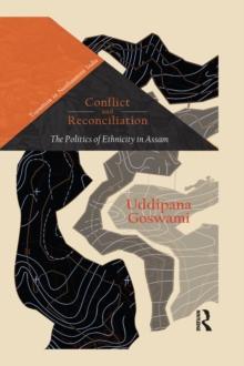 Conflict and Reconciliation : The Politics of Ethnicity in Assam