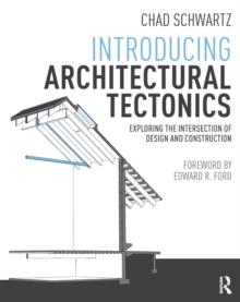 Introducing Architectural Tectonics : Exploring the Intersection of Design and Construction