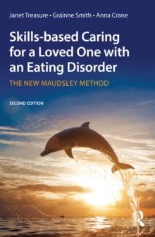 Skills-based Caring for a Loved One with an Eating Disorder : The New Maudsley Method