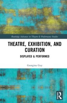 Theatre, Exhibition, and Curation : Displayed & Performed