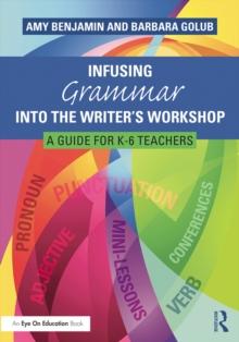 Infusing Grammar Into the Writer's Workshop : A Guide for K-6 Teachers