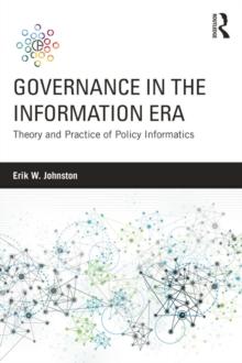 Governance in the Information Era : Theory and Practice of Policy Informatics