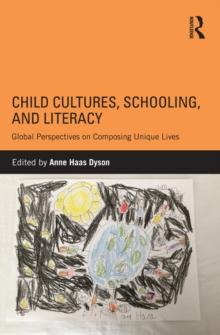 Child Cultures, Schooling, and Literacy : Global Perspectives on Composing Unique Lives