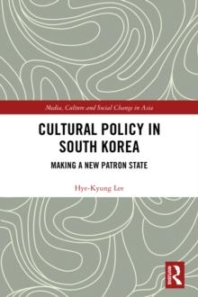 Cultural Policy in South Korea : Making a New Patron State