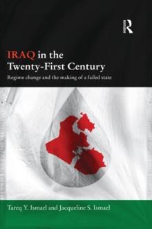 Iraq in the Twenty-First Century : Regime Change and the Making of a Failed State