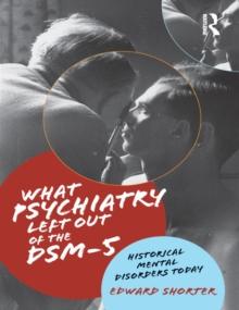 What Psychiatry Left Out of the DSM-5 : Historical Mental Disorders Today