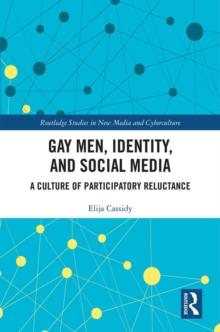 Gay Men, Identity and Social Media : A Culture of Participatory Reluctance