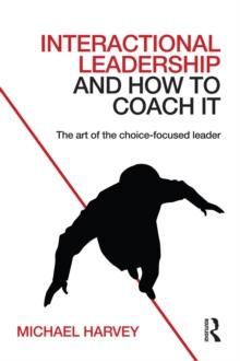 Interactional Leadership and How to Coach It : The art of the choice-focused leader