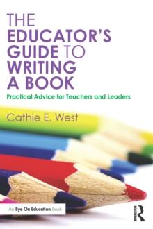 The Educator's Guide to Writing a Book : Practical Advice for Teachers and Leaders