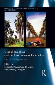 Global Ecologies and the Environmental Humanities : Postcolonial Approaches