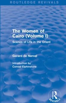 The Women of Cairo: Volume I (Routledge Revivals) : Scenes of Life in the Orient