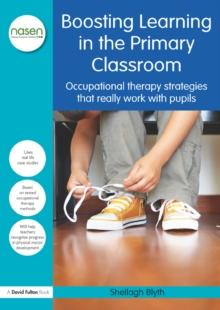 Boosting Learning in the Primary Classroom : Occupational therapy strategies that really work with pupils