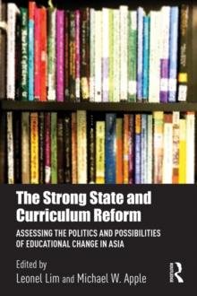 The Strong State and Curriculum Reform : Assessing the politics and possibilities of educational change in Asia