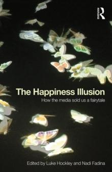 The Happiness Illusion : How the media sold us a fairytale