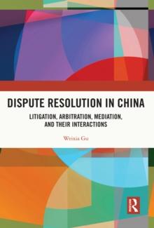 Dispute Resolution in China : Litigation, Arbitration, Mediation and their Interactions