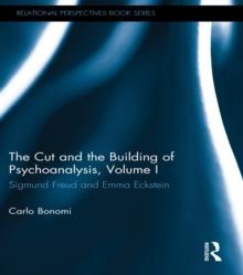 The Cut and the Building of Psychoanalysis, Volume I : Sigmund Freud and Emma Eckstein