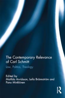 The Contemporary Relevance of Carl Schmitt : Law, Politics, Theology