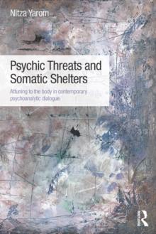 Psychic Threats and Somatic Shelters : Attuning to the body in contemporary psychoanalytic dialogue