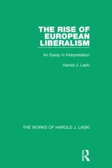 The Rise of European Liberalism (Works of Harold J. Laski) : An Essay in Interpretation