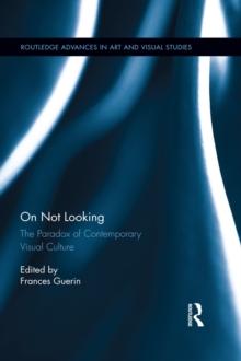 On Not Looking : The Paradox of Contemporary Visual Culture