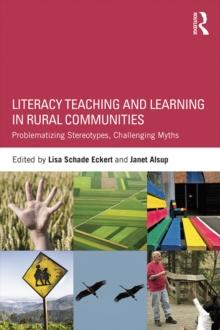 Literacy Teaching and Learning in Rural Communities : Problematizing Stereotypes, Challenging Myths