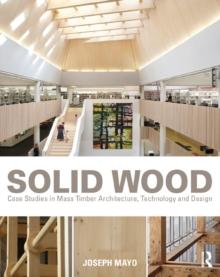 Solid Wood : Case Studies in Mass Timber Architecture, Technology and Design