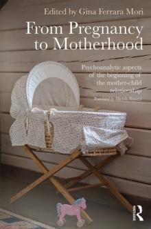 From Pregnancy to Motherhood : Psychoanalytic aspects of the beginning of the mother-child relationship