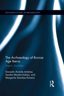 The Archaeology of Bronze Age Iberia : Argaric Societies