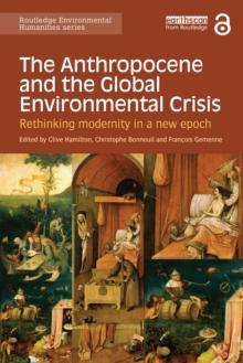 The Anthropocene and the Global Environmental Crisis : Rethinking modernity in a new epoch