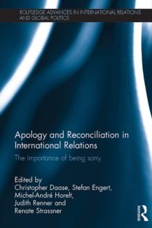 Apology and Reconciliation in International Relations : The Importance of Being Sorry