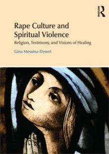 Rape Culture and Spiritual Violence : Religion, Testimony, and Visions of Healing