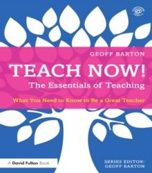 Teach Now! The Essentials of Teaching : What You Need to Know to Be a Great Teacher