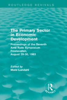 The Primary Sector in Economic Development (Routledge Revivals) : Proceedings of the Seventh Arne Ryde Symposium, Frostavallen, August 29-30 1983