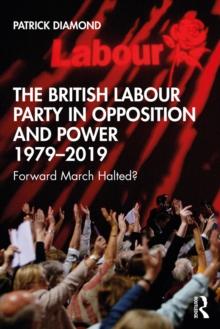 The British Labour Party in Opposition and Power 1979-2019 : Forward March Halted?