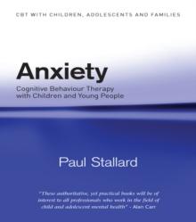 Anxiety : Cognitive Behaviour Therapy with Children and Young People