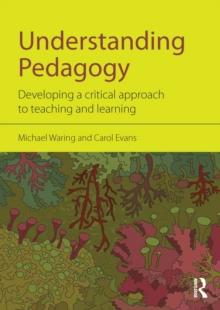 Understanding Pedagogy : Developing a critical approach to teaching and learning