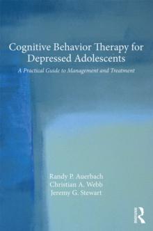 Cognitive Behavior Therapy for Depressed Adolescents : A Practical Guide to Management and Treatment