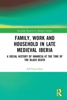 Family, Work, and Household in Late Medieval Iberia : A Social History of Manresa at the Time of the Black Death