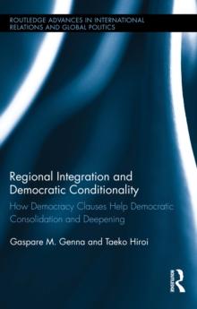 Regional Integration and Democratic Conditionality : How Democracy Clauses Help Democratic Consolidation and Deepening