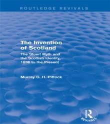 The Invention of Scotland (Routledge Revivals) : The Stuart Myth and the Scottish Identity, 1638 to the Present