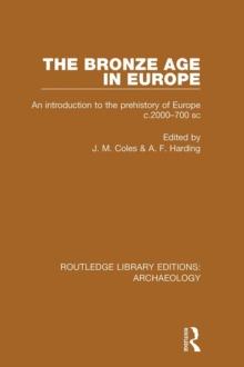 The Bronze Age in Europe : An Introduction to the Prehistory of Europe c.2000-700 B.C.