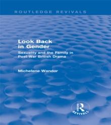 Look Back in Gender (Routledge Revivals) : Sexuality and the Family in Post-War British Drama