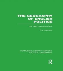 The Geography of English Politics (Routledge Library Editions: Political Geography) : The 1983 General Election