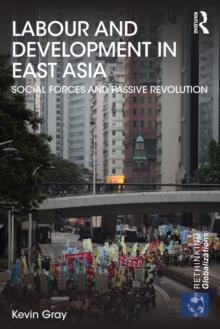 Labour and Development in East Asia : Social Forces and Passive Revolution