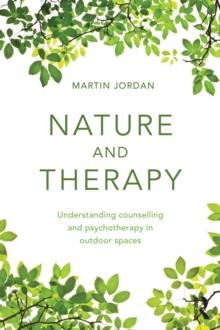 Nature and Therapy : Understanding counselling and psychotherapy in outdoor spaces