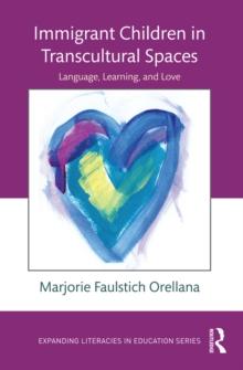 Immigrant Children in Transcultural Spaces : Language, Learning, and Love