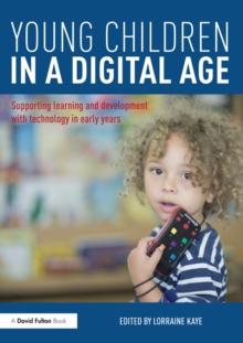 Young Children in a Digital Age : Supporting learning and development with technology in early years