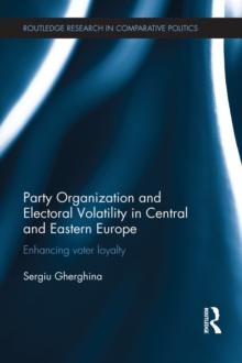 Party Organization and Electoral Volatility in Central and Eastern Europe : Enhancing voter loyalty