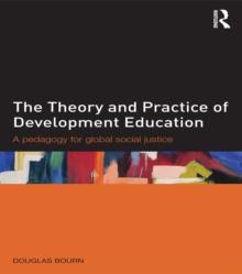 The Theory and Practice of Development Education : A pedagogy for global social justice