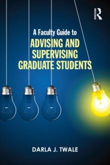 A Faculty Guide to Advising and Supervising Graduate Students